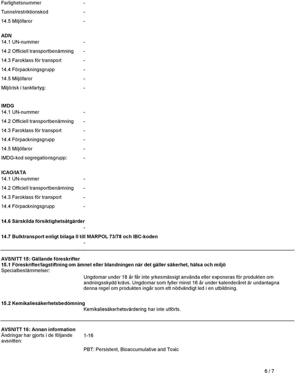 142 Officiell transportbenämning - 143 Faroklass för transport - 144 Förpackningsgrupp - 146 Särskilda försiktighetsåtgärder - 147 Bulktransport enligt bilaga II till MARPOL 73/78 och IBC-koden -