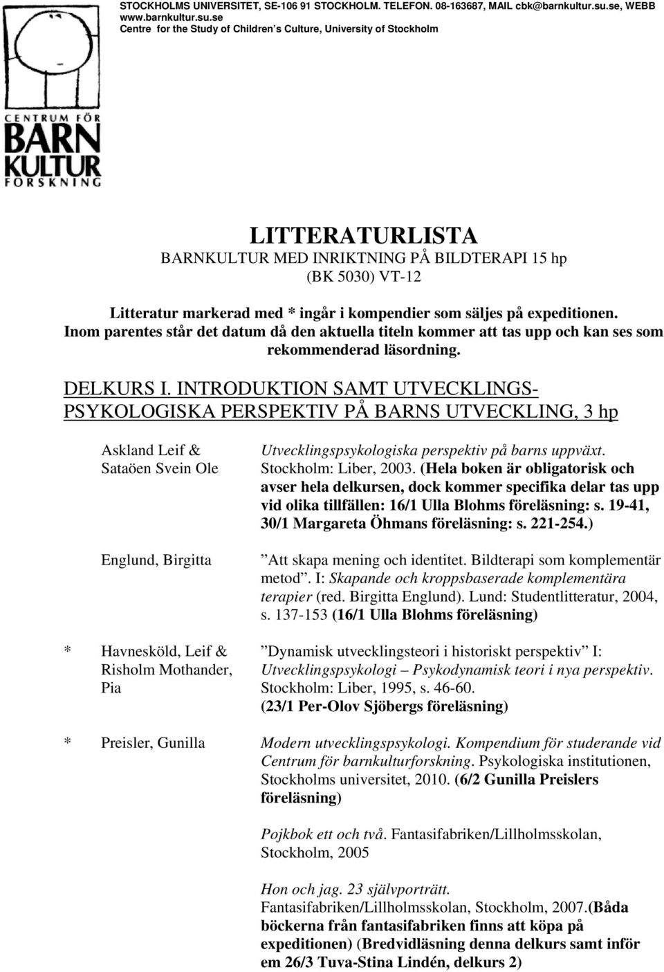 se Centre for the Study of Children s Culture, University of Stockholm LITTERATURLISTA BARNKULTUR MED INRIKTNING PÅ BILDTERAPI 15 hp (BK 5030) VT-12 Litteratur markerad med * ingår i kompendier som