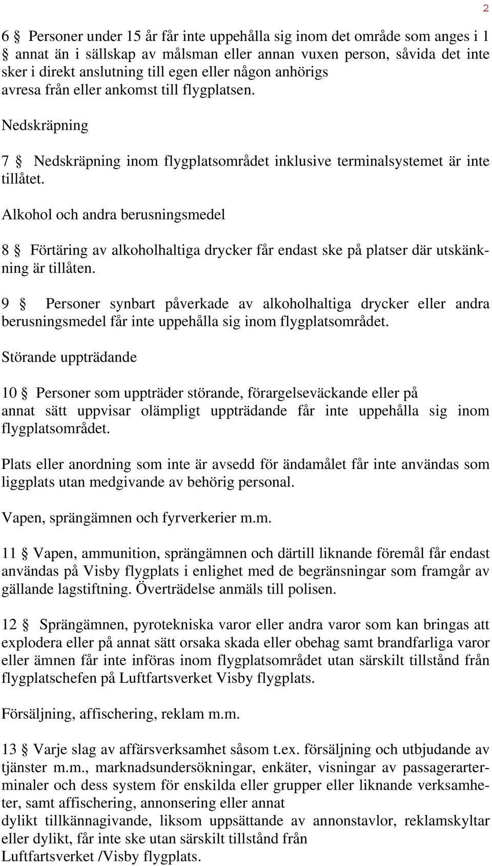 Alkohol och andra berusningsmedel 8 Förtäring av alkoholhaltiga drycker får endast ske på platser där utskänkning är tillåten.