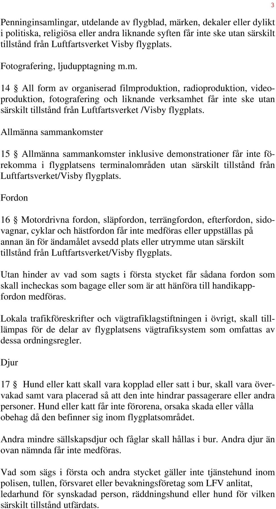 m. 14 All form av organiserad filmproduktion, radioproduktion, videoproduktion, fotografering och liknande verksamhet får inte ske utan särskilt tillstånd från Luftfartsverket /Visby flygplats.