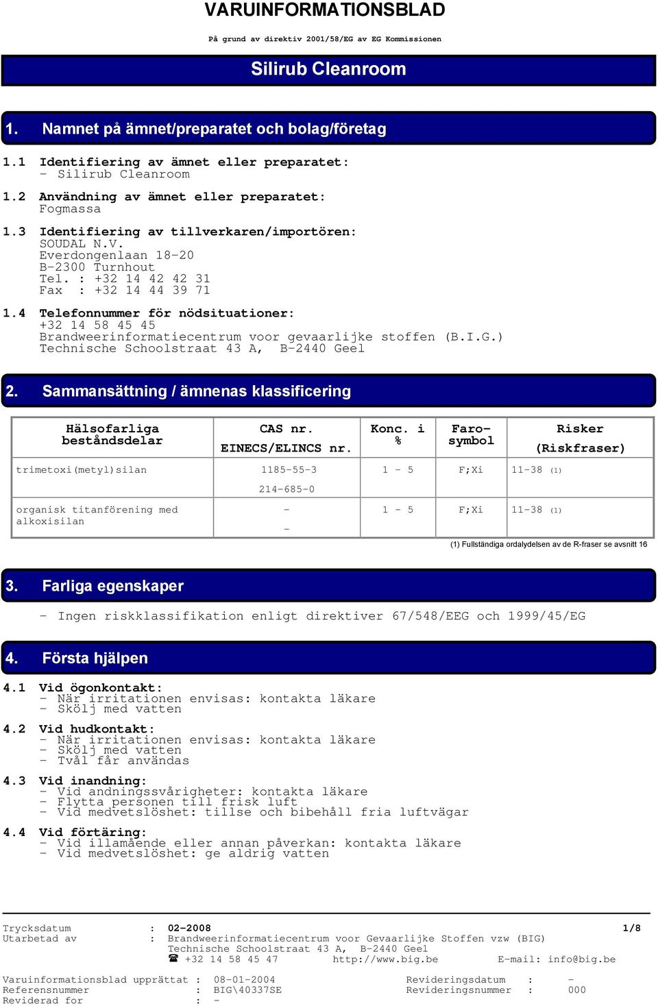 Everdongenlaan 18-20 B-2300 Turnhout Tel. : +32 14 42 42 31 Fax : +32 14 44 39 71 1.4 Telefonnummer för nödsituationer: +32 14 58 45 45 Brandweerinformatiecentrum voor gevaarlijke stoffen (B.I.G.