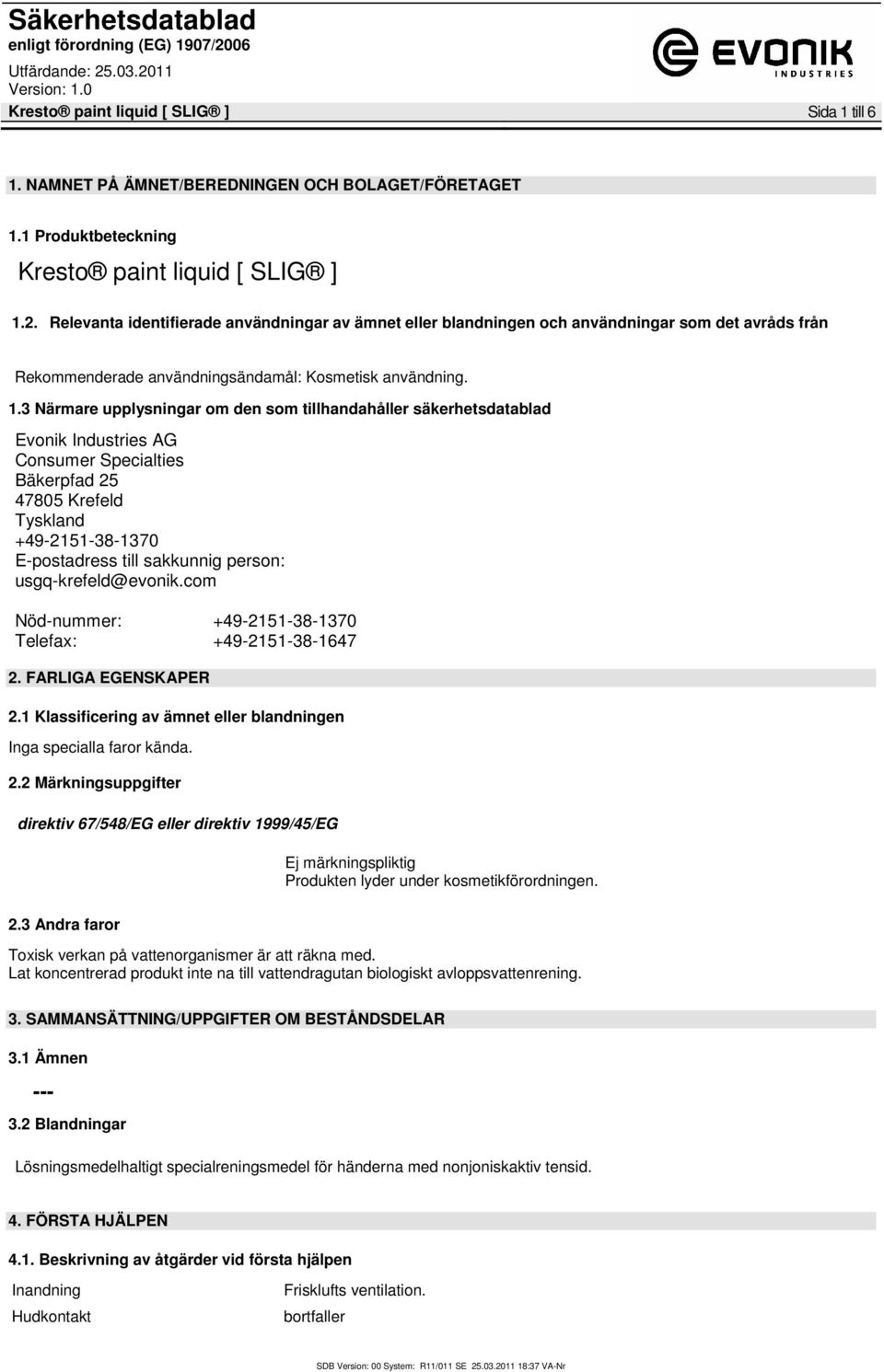 3 Närmare upplysningar om den som tillhandahåller säkerhetsdatablad Evonik Industries AG Consumer Specialties Bäkerpfad 25 47805 Krefeld Tyskland +49-2151-38-1370 E-postadress till sakkunnig person: