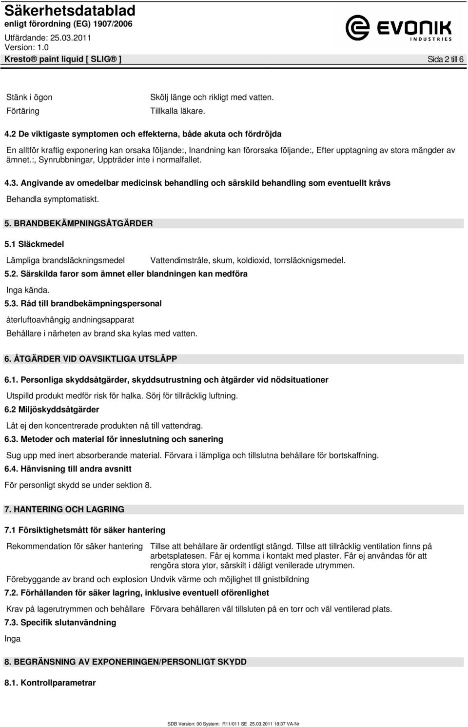 :, Synrubbningar, Uppträder inte i normalfallet. 4.3. Angivande av omedelbar medicinsk behandling och särskild behandling som eventuellt krävs Behandla symptomatiskt. 5. BRANDBEKÄMPNINGSÅTGÄRDER 5.