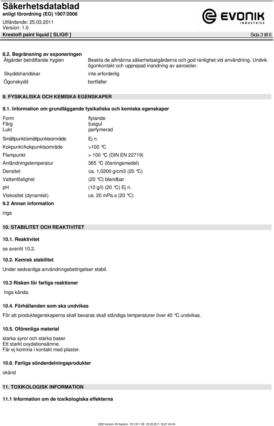 Undvik ögonkontakt och upprepad inandning av aerosoler. inte erforderlig bortfaller 9. FYSIKALISKA OCH KEMISKA EGENSKAPER 9.1.