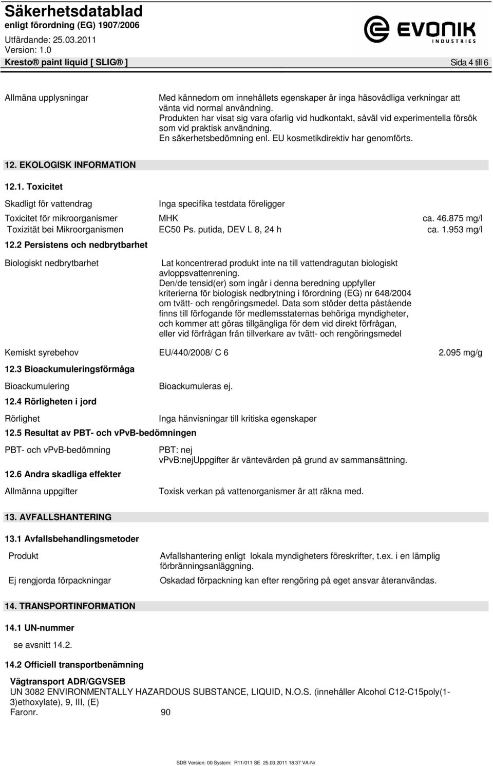 EKOLOGISK INFORMATION 12.1. Toxicitet Skadligt för vattendrag Inga specifika testdata föreligger Toxicitet för mikroorganismer MHK ca. 46.875 mg/l Toxizität bei Mikroorganismen EC50 Ps.