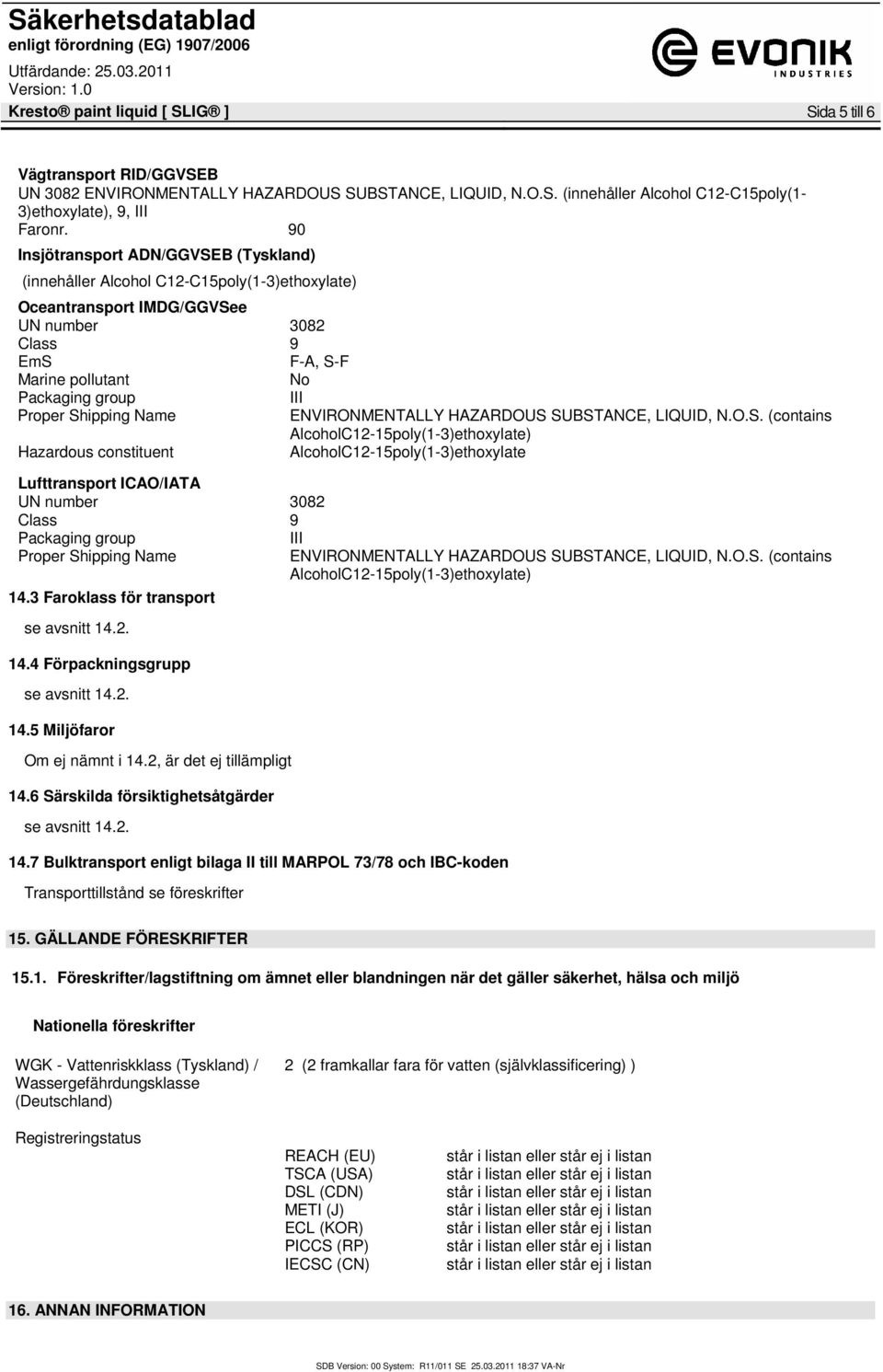 Shipping Name ENVIRONMENTALLY HAZARDOUS SUBSTANCE, LIQUID, N.O.S. (contains AlcoholC12-15poly(1-3)ethoxylate) Hazardous constituent AlcoholC12-15poly(1-3)ethoxylate Lufttransport ICAO/IATA UN number 3082 Class 9 Packaging group Proper Shipping Name 14.