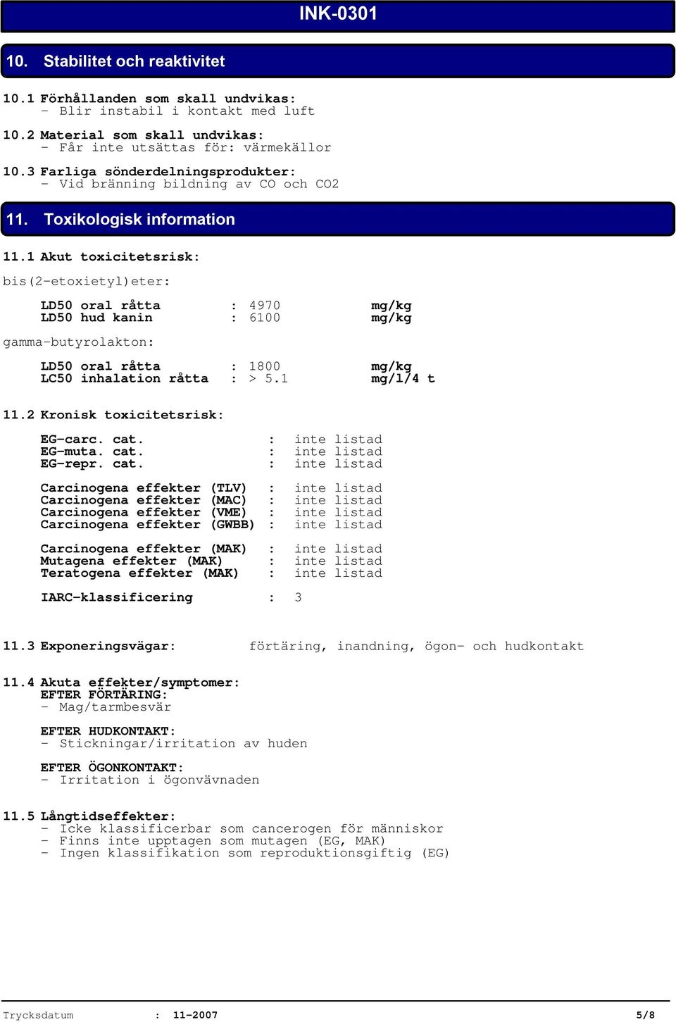 1 Akut toxicitetsrisk: bis(2-etoxietyl)eter: LD50 oral råtta : 4970 mg/kg LD50 hud kanin : 6100 mg/kg gamma-butyrolakton: LD50 oral råtta : 1800 mg/kg LC50 inhalation råtta : > 5.1 mg/l/4 t 11.