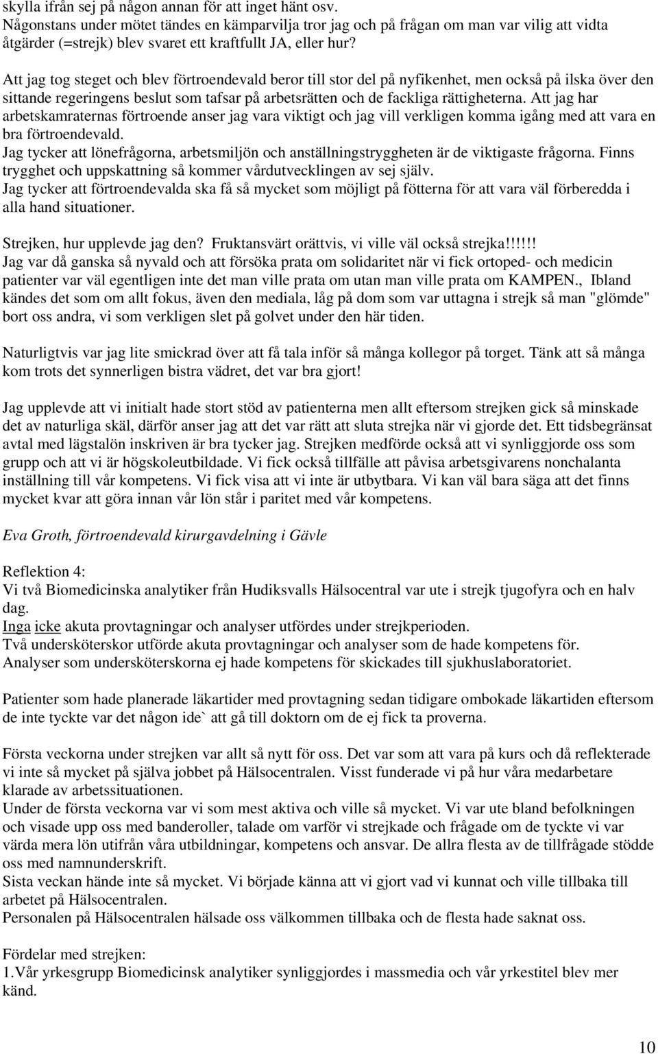 Att jag tog steget och blev förtroendevald beror till stor del på nyfikenhet, men också på ilska över den sittande regeringens beslut som tafsar på arbetsrätten och de fackliga rättigheterna.