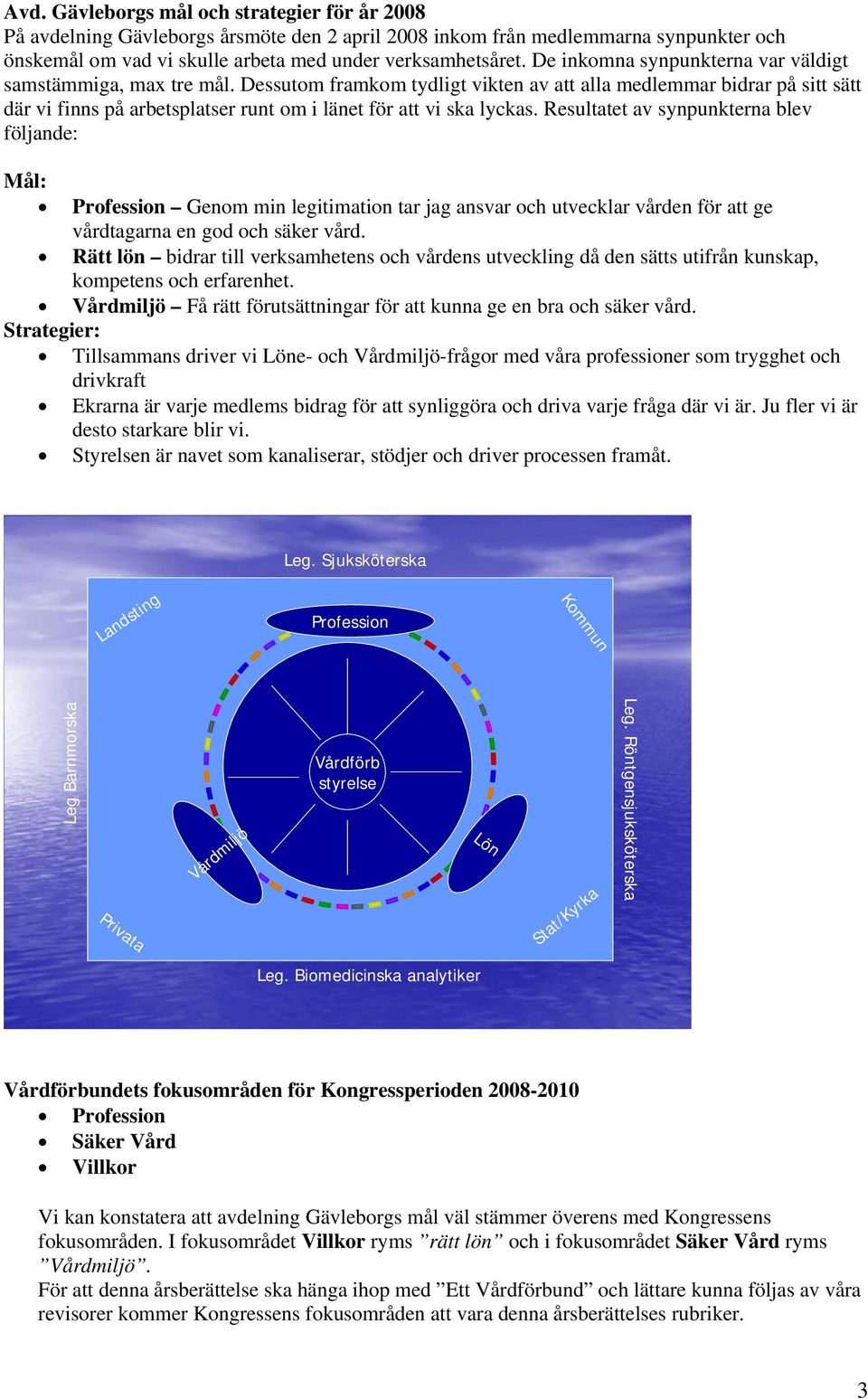 Dessutom framkom tydligt vikten av att alla medlemmar bidrar på sitt sätt där vi finns på arbetsplatser runt om i länet för att vi ska lyckas.