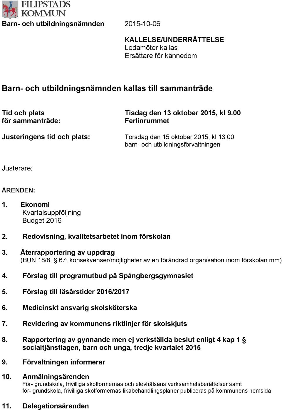 Ekonomi Kvartalsuppföljning Budget 2016 2. Redovisning, kvalitetsarbetet inom förskolan 3.