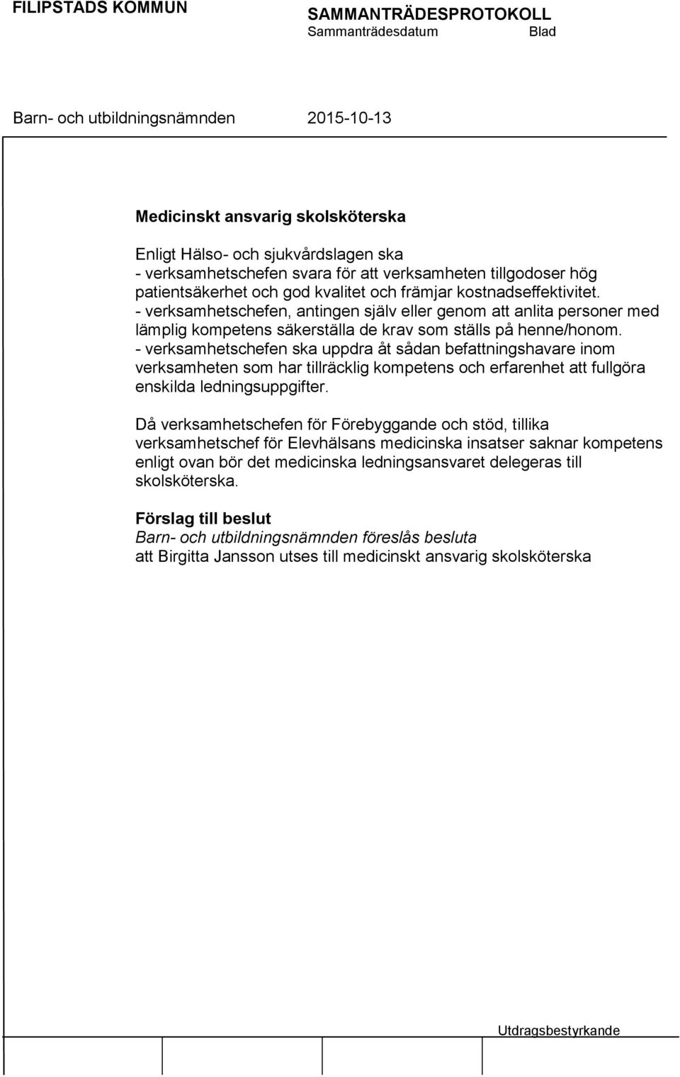 - verksamhetschefen ska uppdra åt sådan befattningshavare inom verksamheten som har tillräcklig kompetens och erfarenhet att fullgöra enskilda ledningsuppgifter.