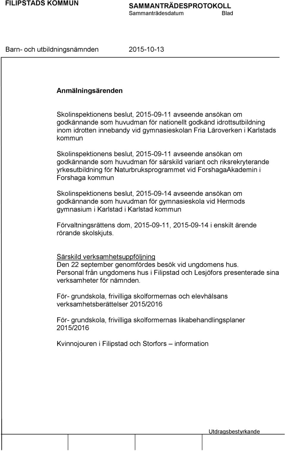 ForshagaAkademin i Forshaga kommun Skolinspektionens beslut, 2015-09-14 avseende ansökan om godkännande som huvudman för gymnasieskola vid Hermods gymnasium i Karlstad i Karlstad kommun