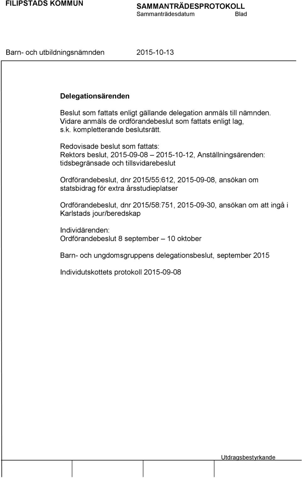 Redovisade beslut som fattats: Rektors beslut, 2015-09-08 2015-10-12, Anställningsärenden: tidsbegränsade och tillsvidarebeslut Ordförandebeslut, dnr 2015/55:612,