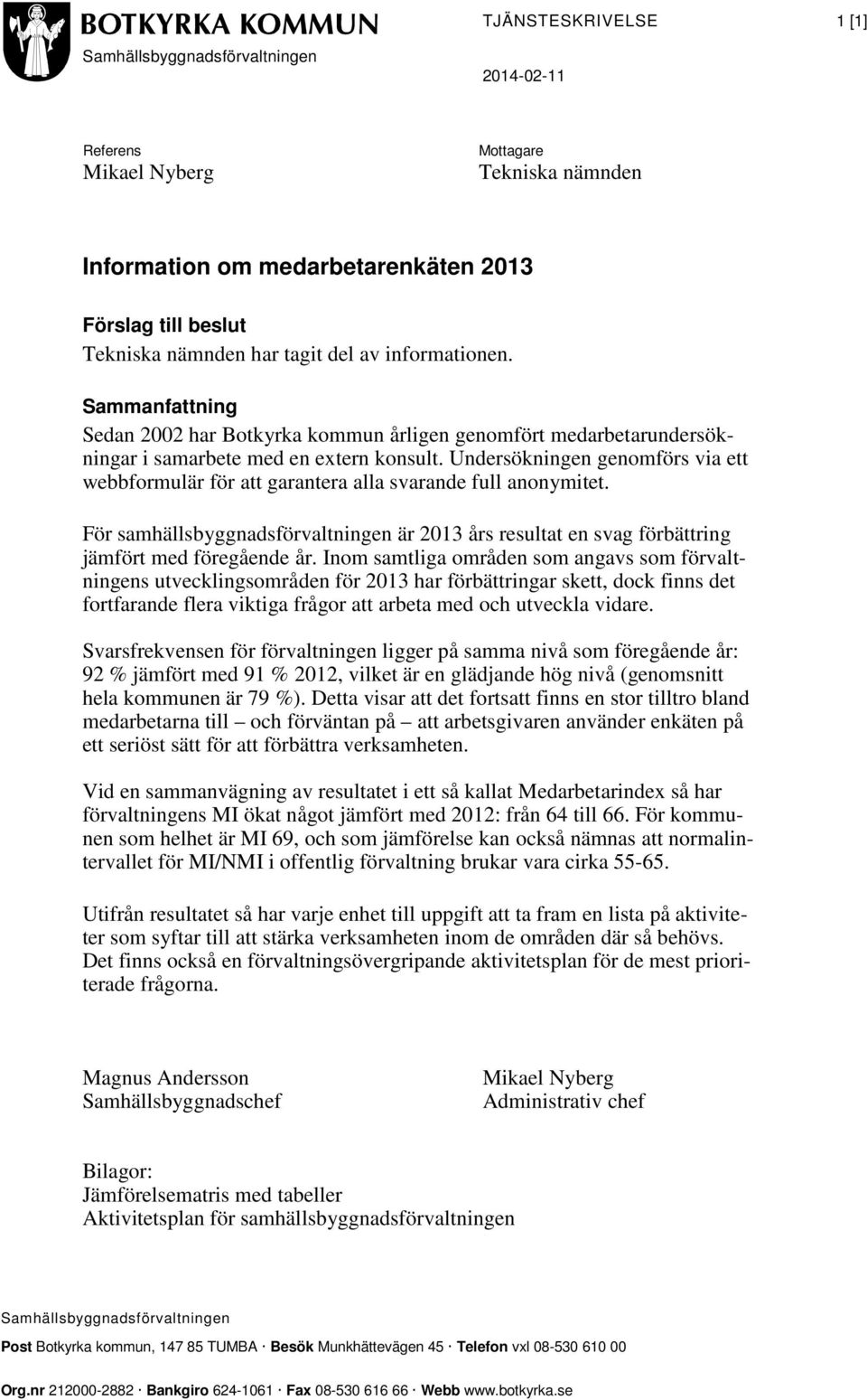 Undersökningen genomförs via ett webbformulär för att garantera alla svarande full anonymitet. För samhällsbyggnadsförvaltningen är 2013 års resultat en svag förbättring jämfört med föregående år.