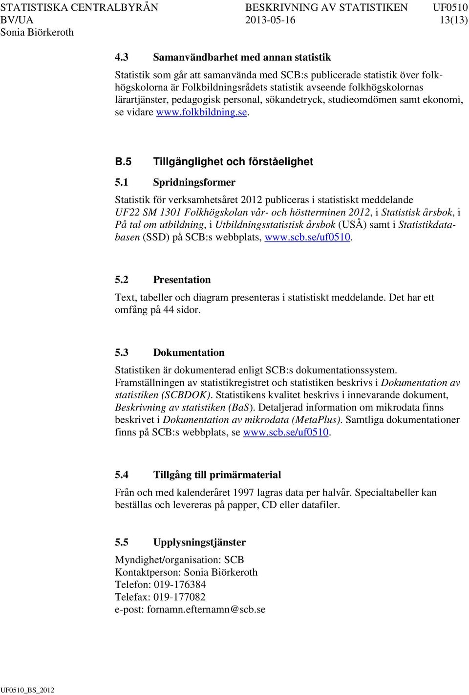 pedagogisk personal, sökandetryck, studieomdömen samt ekonomi, se vidare www.folkbildning.se. B.5 Tillgänglighet och förståelighet 5.