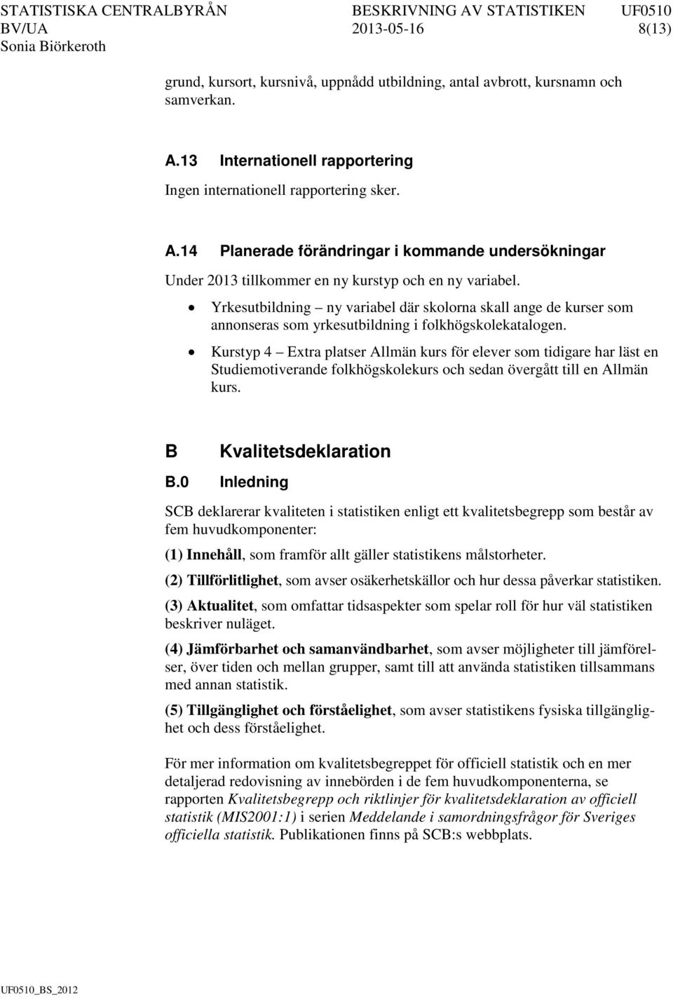 Yrkesutbildning ny variabel där skolorna skall ange de kurser som annonseras som yrkesutbildning i folkhögskolekatalogen.