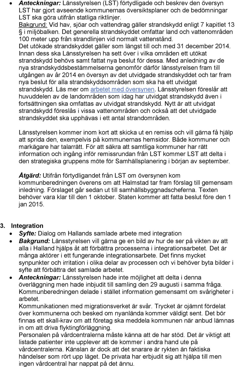 Det generella strandskyddet omfattar land och vattenområden 100 meter upp från strandlinjen vid normalt vattenstånd. Det utökade strandskyddet gäller som längst till och med 31 december 2014.