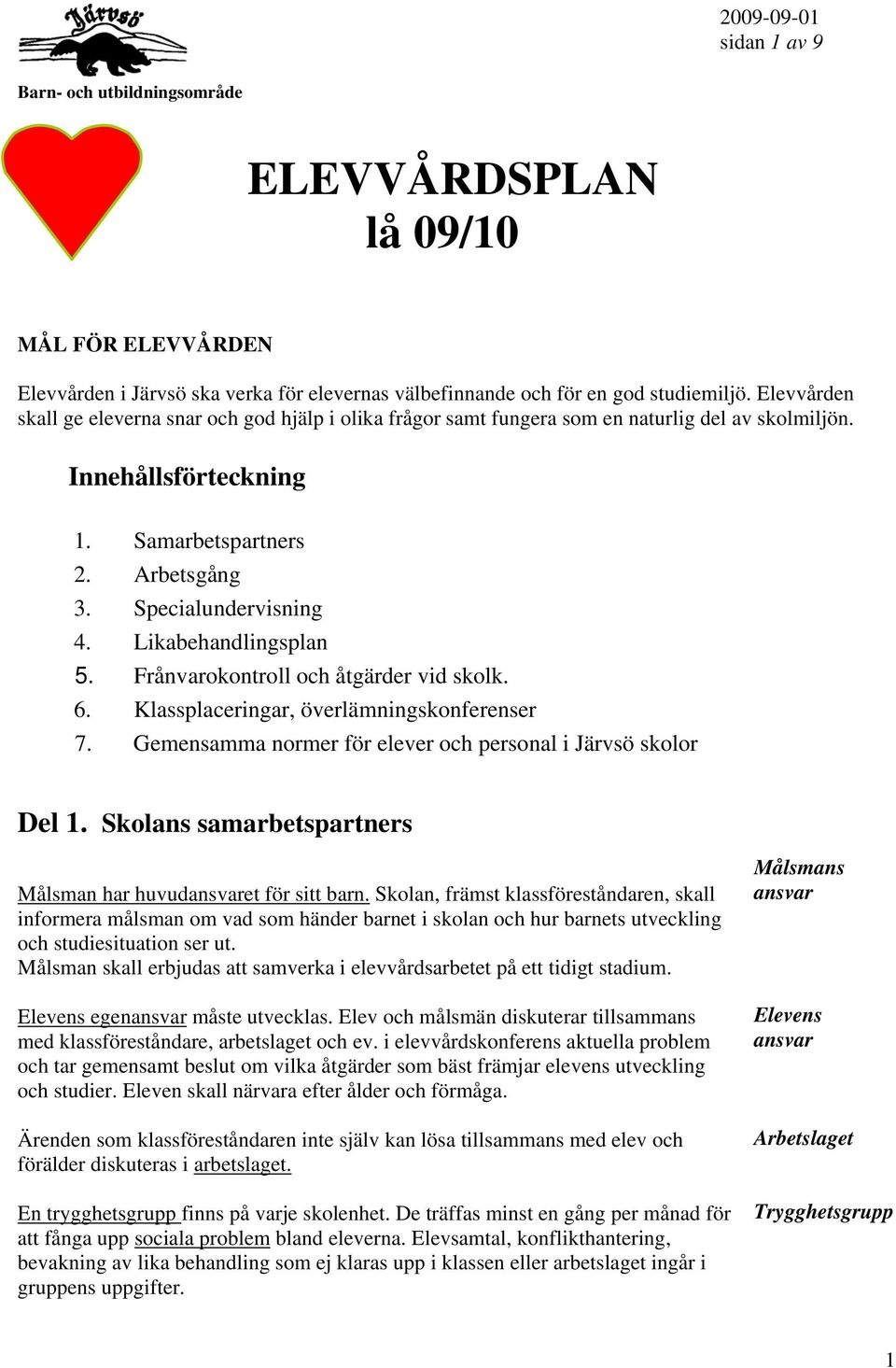 Likabehandlingsplan 5. Frånvarokontroll och åtgärder vid skolk. 6. Klassplaceringar, överlämningskonferenser 7. Gemensamma normer för elever och personal i Järvsö skolor Del 1.