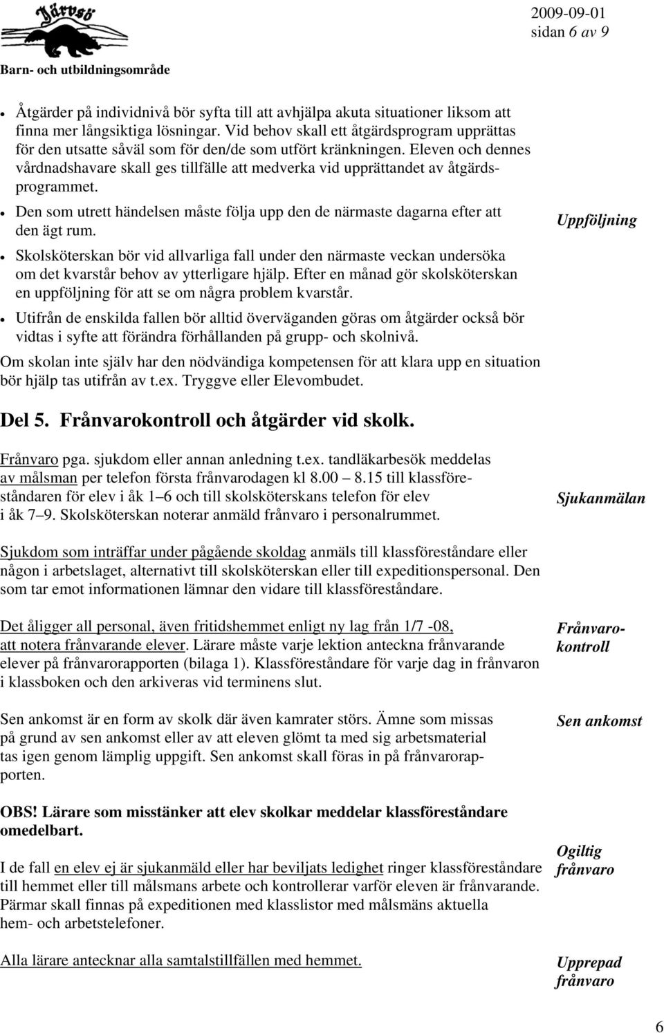 Eleven och dennes vårdnadshavare skall ges tillfälle att medverka vid upprättandet av åtgärdsprogrammet. Den som utrett händelsen måste följa upp den de närmaste dagarna efter att den ägt rum.