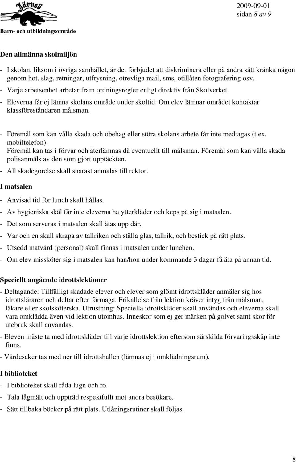 Om elev lämnar området kontaktar klassföreståndaren målsman. - Föremål som kan vålla skada och obehag eller störa skolans arbete får inte medtagas (t ex. mobiltelefon).