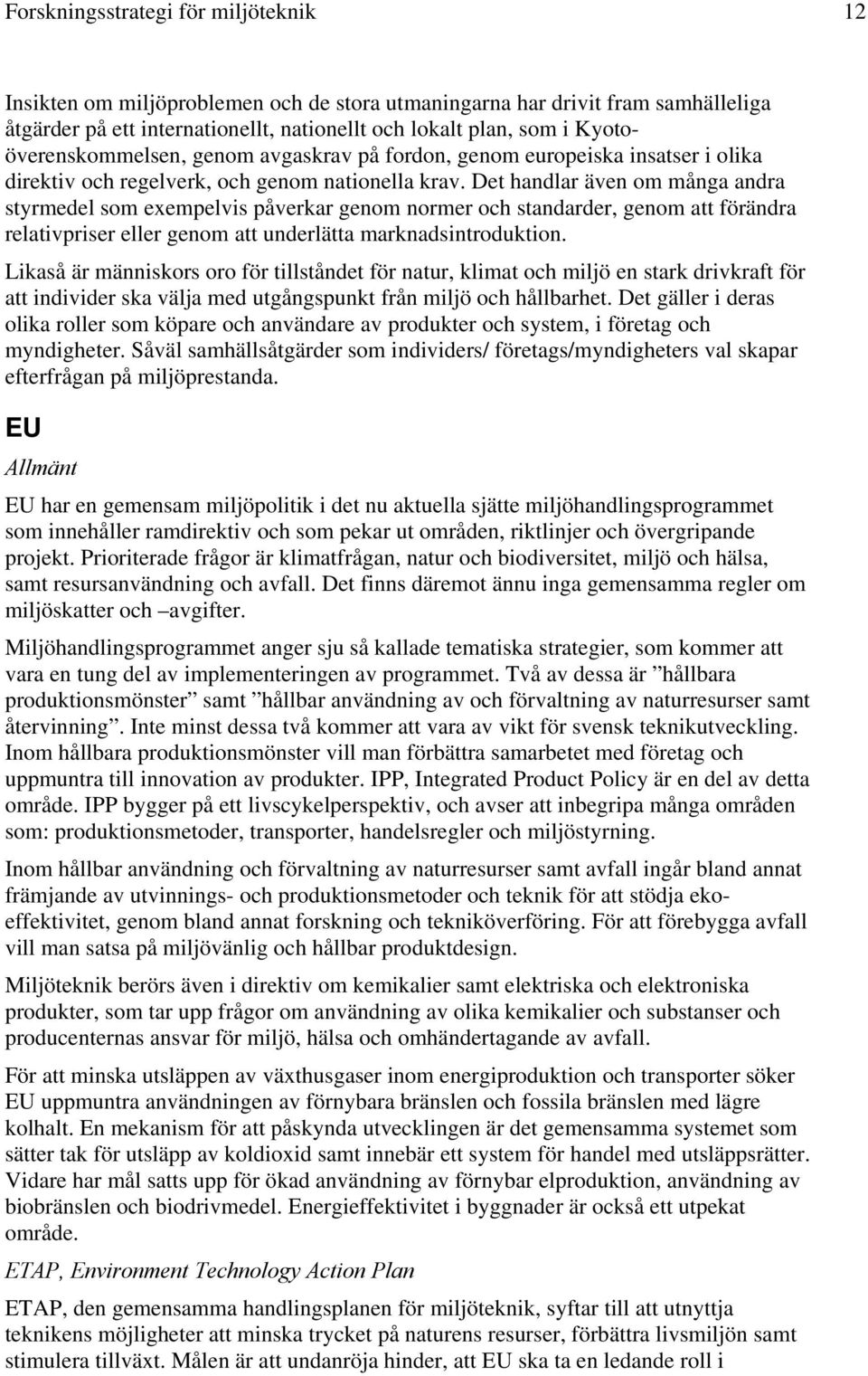 Det handlar även om många andra styrmedel som exempelvis påverkar genom normer och standarder, genom att förändra relativpriser eller genom att underlätta marknadsintroduktion.