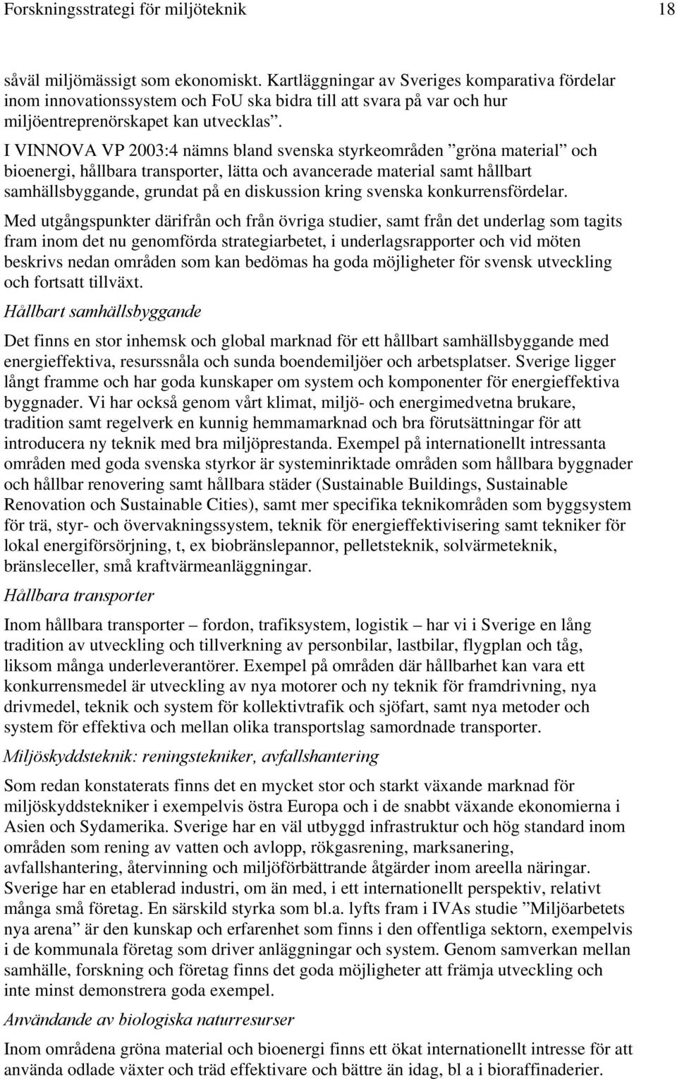 I VINNOVA VP 2003:4 nämns bland svenska styrkeområden gröna material och bioenergi, hållbara transporter, lätta och avancerade material samt hållbart samhällsbyggande, grundat på en diskussion kring