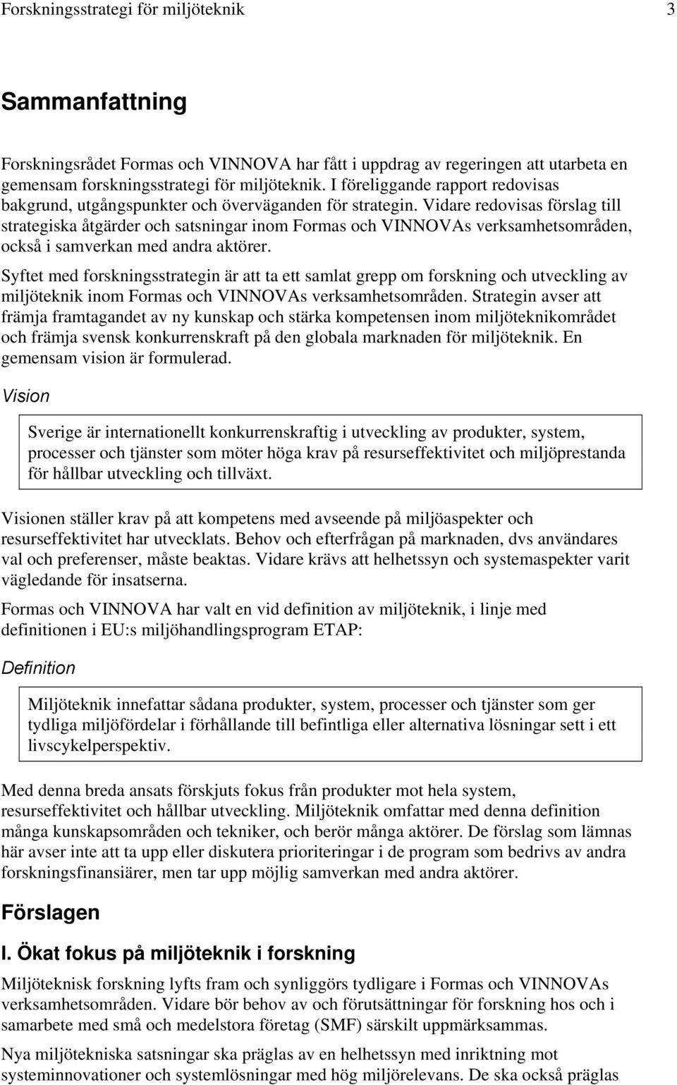 Vidare redovisas förslag till strategiska åtgärder och satsningar inom Formas och VINNOVAs verksamhetsområden, också i samverkan med andra aktörer.