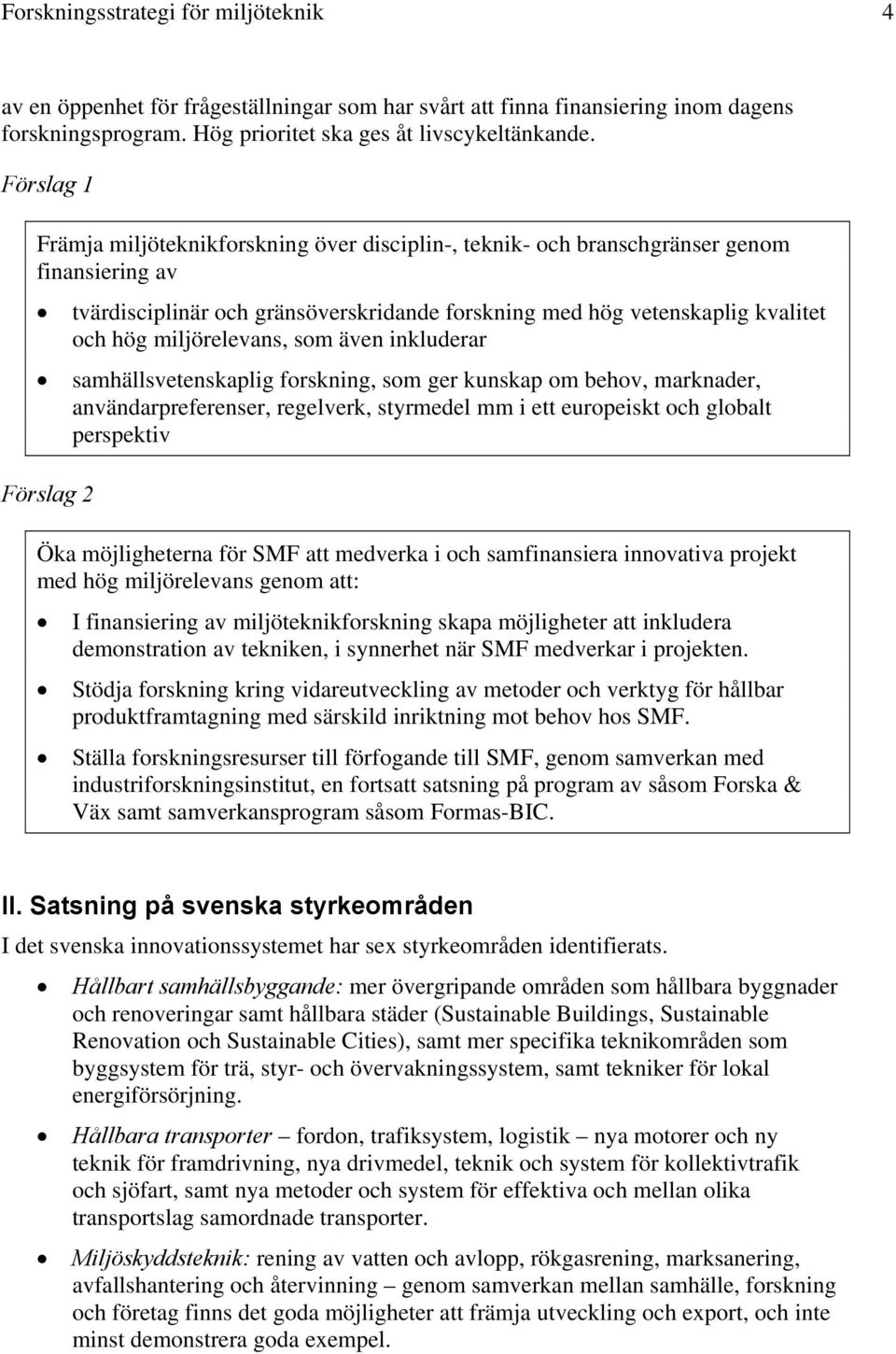 miljörelevans, som även inkluderar samhällsvetenskaplig forskning, som ger kunskap om behov, marknader, användarpreferenser, regelverk, styrmedel mm i ett europeiskt och globalt perspektiv Förslag 2