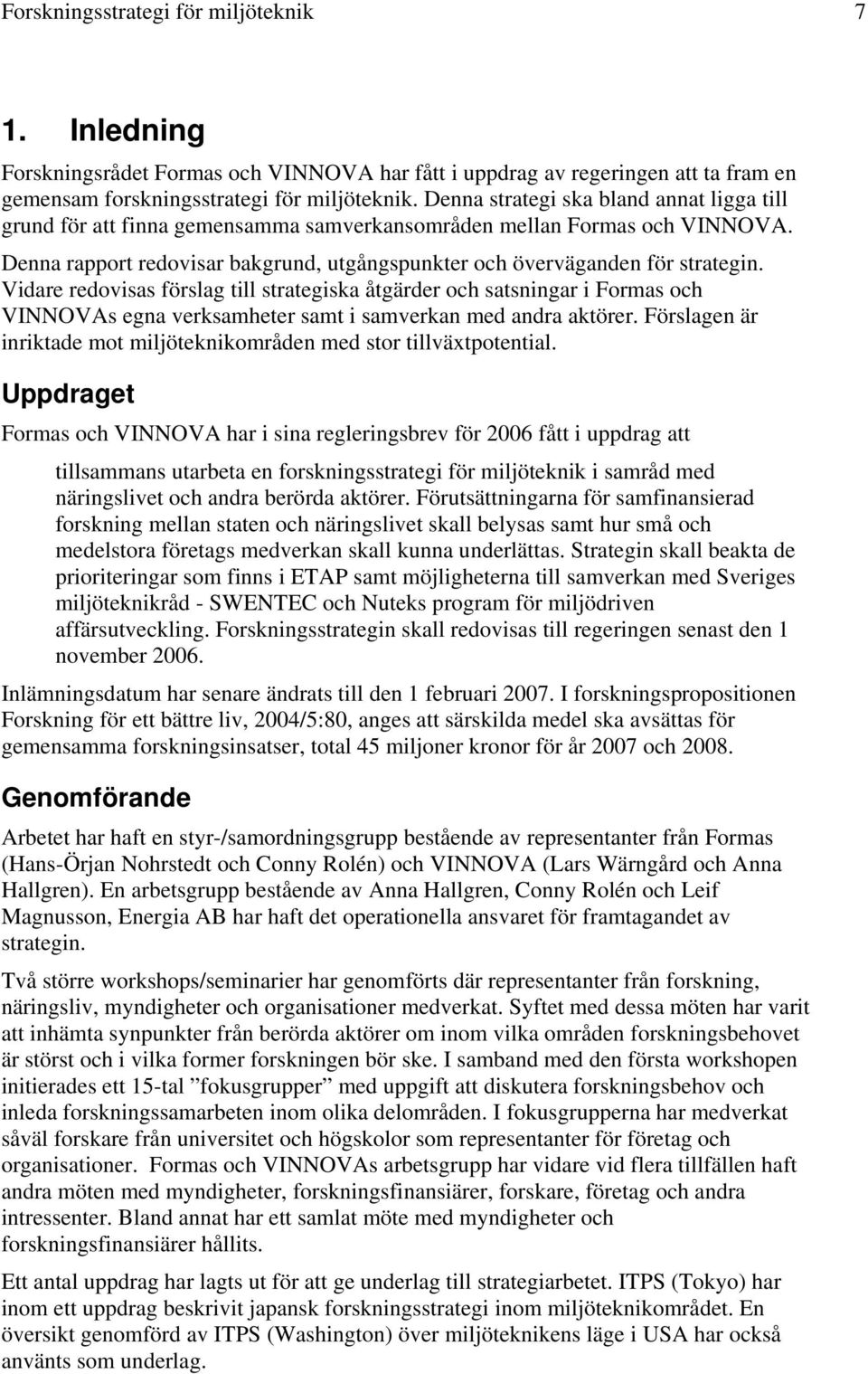 Vidare redovisas förslag till strategiska åtgärder och satsningar i Formas och VINNOVAs egna verksamheter samt i samverkan med andra aktörer.