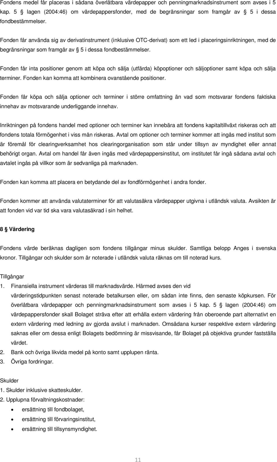 Fonden får använda sig av derivatinstrument (inklusive OTC-derivat) som ett led i placeringsinriktningen, med de begränsningar som framgår av 5 i dessa fondbestämmelser.