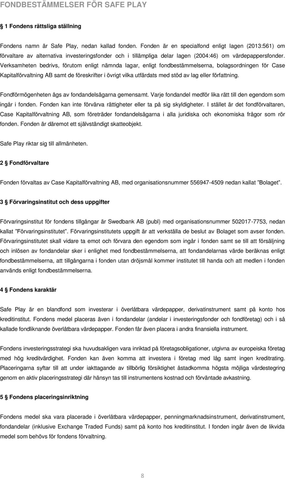 Verksamheten bedrivs, förutom enligt nämnda lagar, enligt fondbestämmelserna, bolagsordningen för Case Kapitalförvaltning AB samt de föreskrifter i övrigt vilka utfärdats med stöd av lag eller