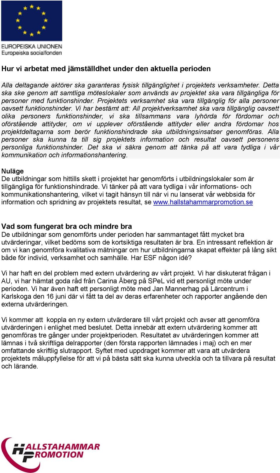Projektets verksamhet ska vara tillgänglig för alla personer oavsett funktionshinder.