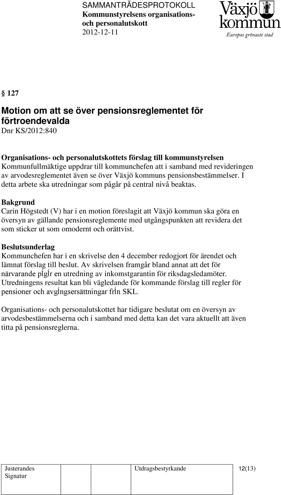 Carin Högstedt (V) har i en motion föreslagit att Växjö kommun ska göra en översyn av gällande pensionsreglemente med utgångspunkten att revidera det som sticker ut som omodernt och orättvist.