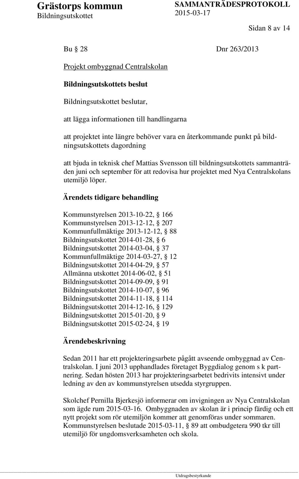 Ärendets tidigare behandling Kommunstyrelsen 2013-10-22, 166 Kommunstyrelsen 2013-12-12, 207 Kommunfullmäktige 2013-12-12, 88 2014-01-28, 6 2014-03-04, 37 Kommunfullmäktige 2014-03-27, 12 2014-04-29,