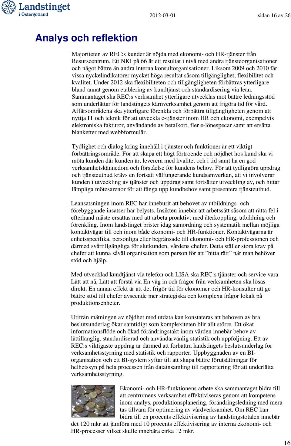 Liksom 2009 och 2010 får vissa nyckelindikatorer mycket höga resultat såsom tillgänglighet, flexibilitet och kvalitet.