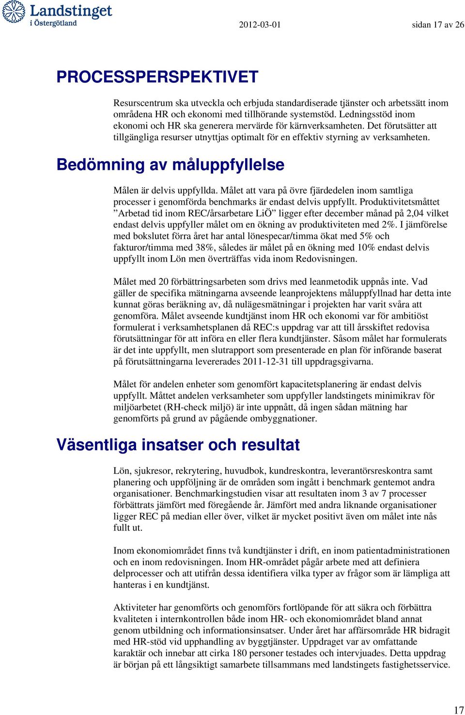 Bedömning av måluppfyllelse Målen är delvis uppfyllda. Målet att vara på övre fjärdedelen inom samtliga processer i genomförda benchmarks är endast delvis uppfyllt.