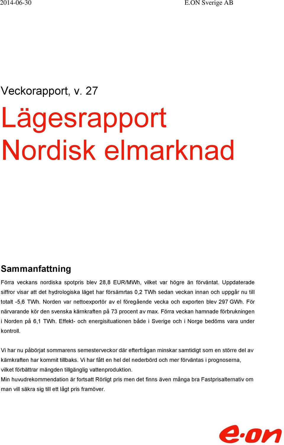 Norden var nettoexportör av el föregående vecka och exporten blev 297 GWh. För närvarande kör den svenska kärnkraften på 73 procent av max. Förra veckan hamnade förbrukningen i Norden på 6,1 TWh.