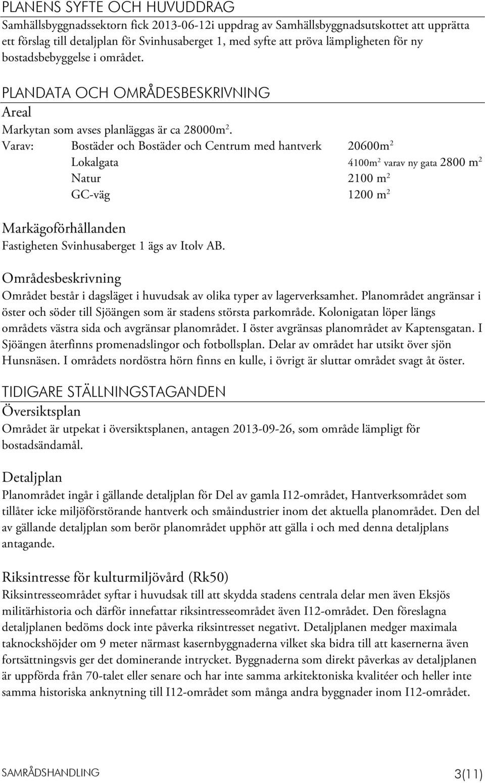 Varav: Bostäder och Bostäder och Centrum med hantverk 20600m 2 Lokalgata 4100m 2 varav ny gata 2800 m 2 Natur 2100 m 2 GC-väg 1200 m 2 Markägoförhållanden Fastigheten Svinhusaberget 1 ägs av Itolv AB.