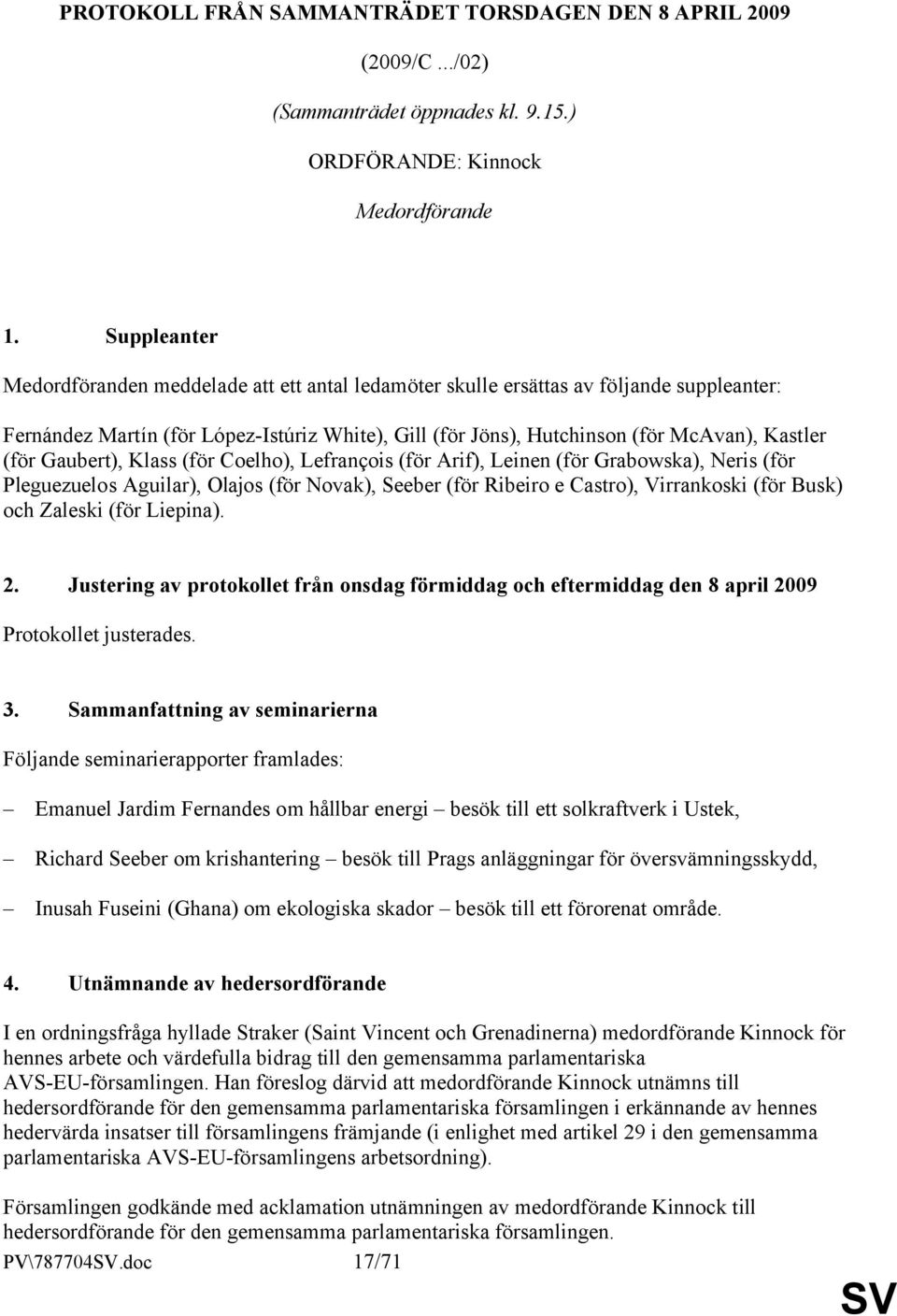 (för Gaubert), Klass (för Coelho), Lefrançois (för Arif), Leinen (för Grabowska), Neris (för Pleguezuelos Aguilar), Olajos (för Novak), Seeber (för Ribeiro e Castro), Virrankoski (för Busk) och