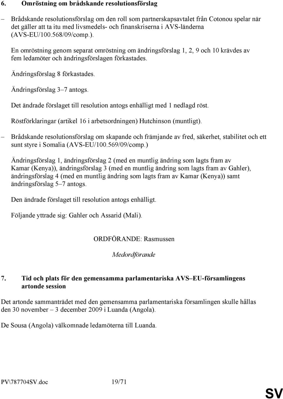 Ändringsförslag 8 förkastades. Ändringsförslag 3 7 antogs. Det ändrade förslaget till resolution antogs enhälligt med 1 nedlagd röst.