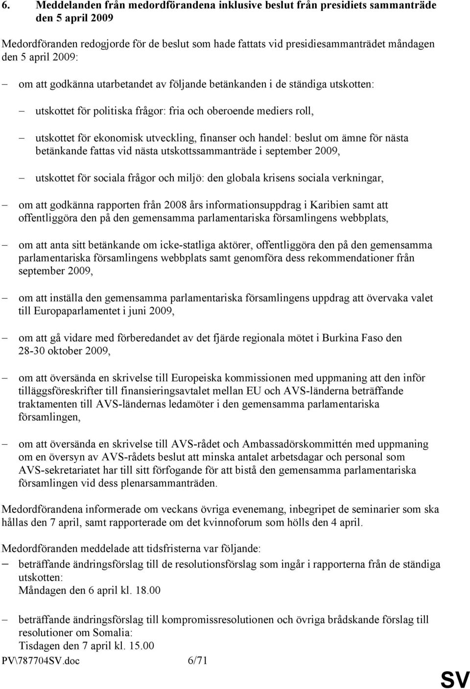 och handel: beslut om ämne för nästa betänkande fattas vid nästa utskottssammanträde i september 2009, utskottet för sociala frågor och miljö: den globala krisens sociala verkningar, om att godkänna