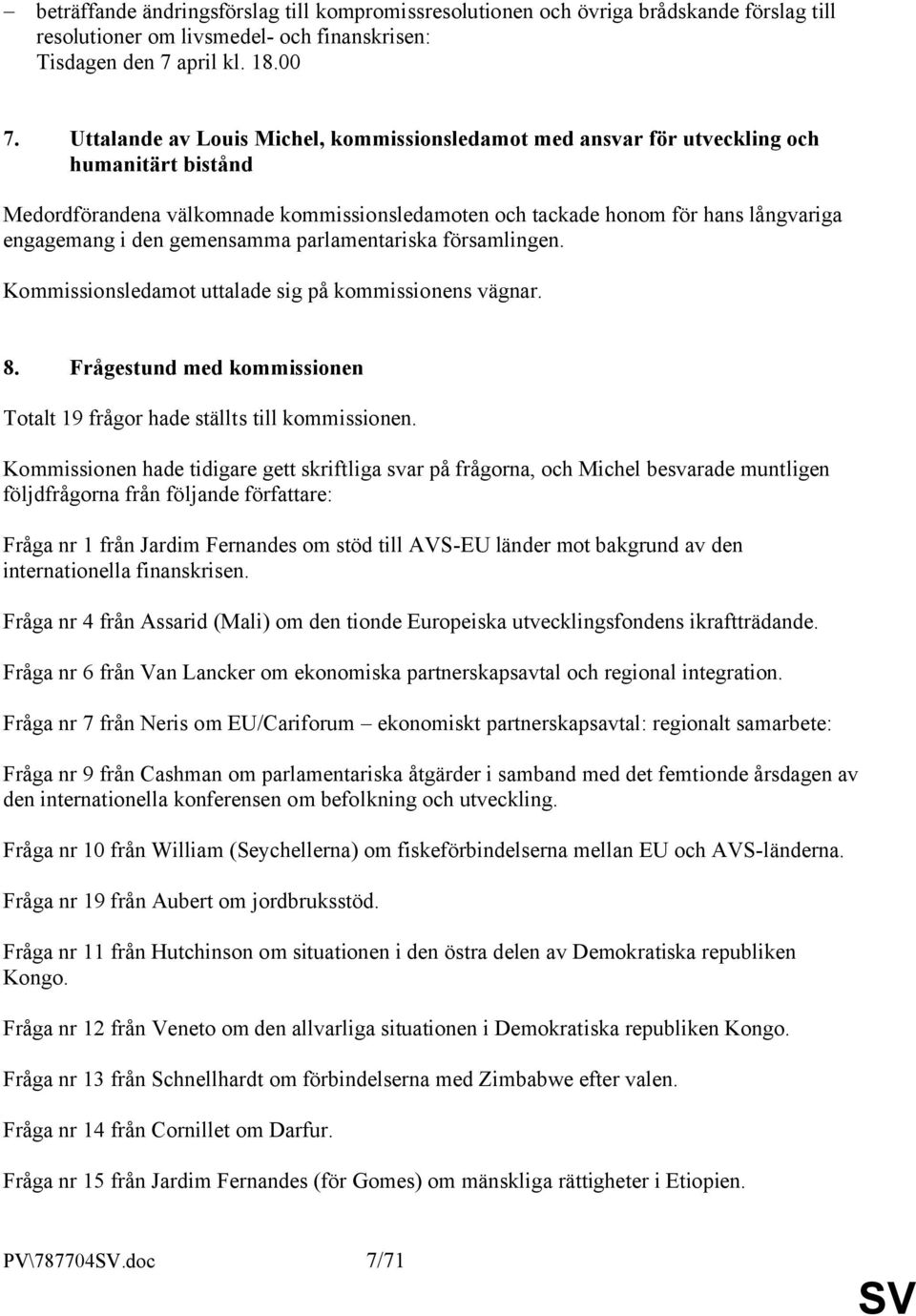 gemensamma parlamentariska församlingen. Kommissionsledamot uttalade sig på kommissionens vägnar. 8. Frågestund med kommissionen Totalt 19 frågor hade ställts till kommissionen.