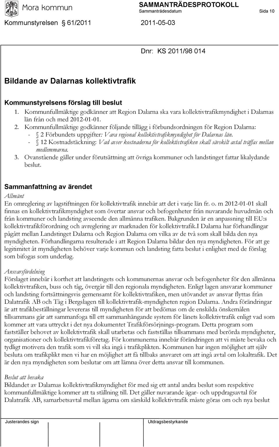 12-01-01. 2. Kommunfullmäktige godkänner följande tillägg i förbundsordningen för Region Dalarna: - 2 Förbundets uppgifter: Vara regional kollektivtrafikmyndighet för Dalarnas län.