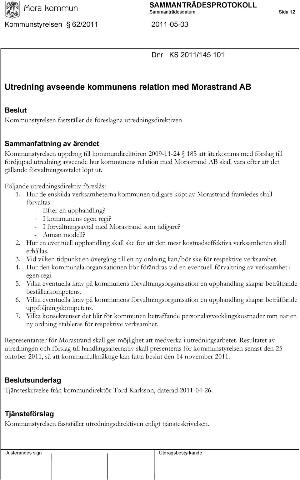 Morastrand AB skall vara efter att det gällande förvaltningsavtalet löpt ut. Följande utredningsdirektiv föreslås: 1.