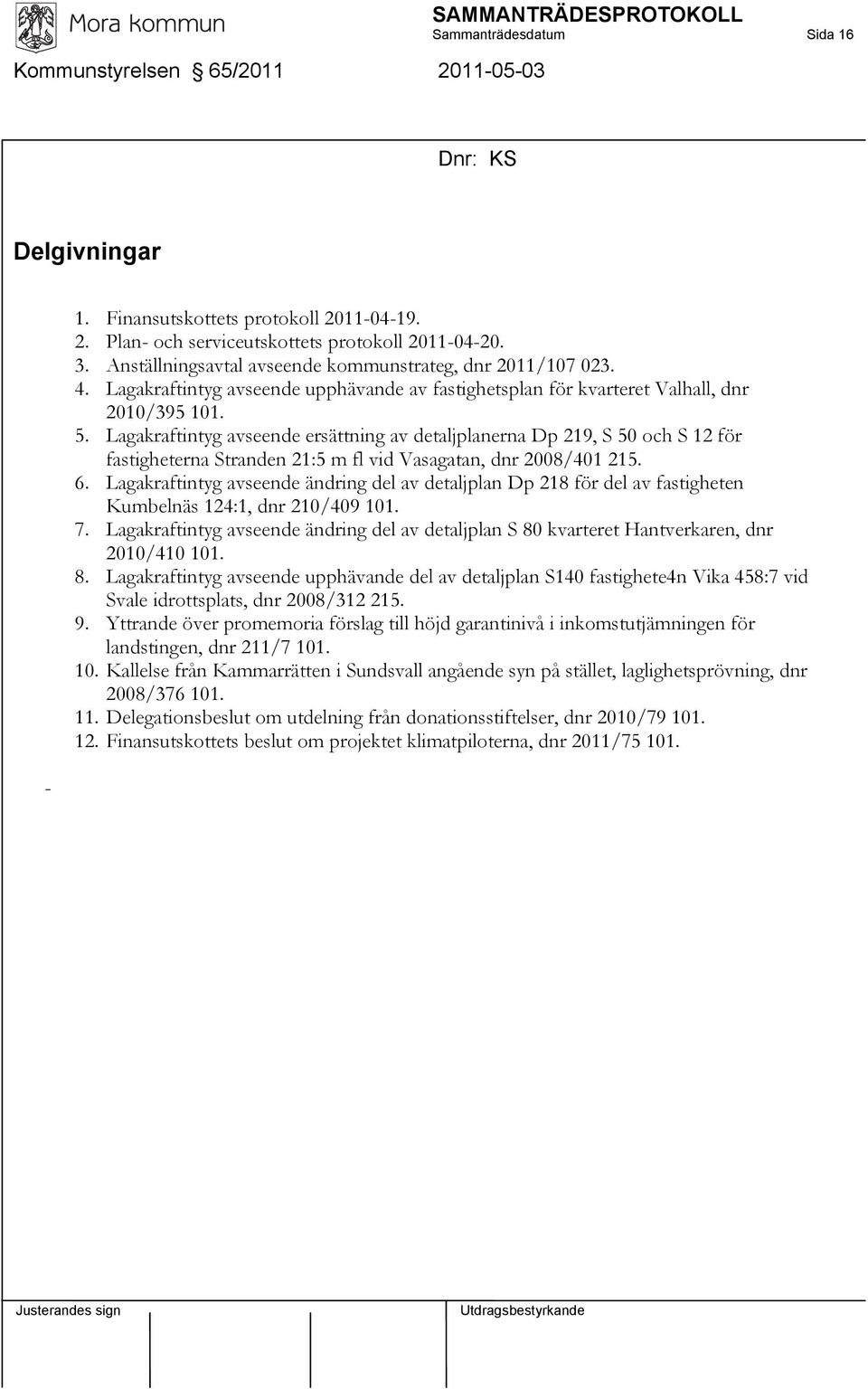 Lagakraftintyg avseende ersättning av detaljplanerna Dp 219, S 50 och S 12 för fastigheterna Stranden 21:5 m fl vid Vasagatan, dnr 2008/401 215. 6.