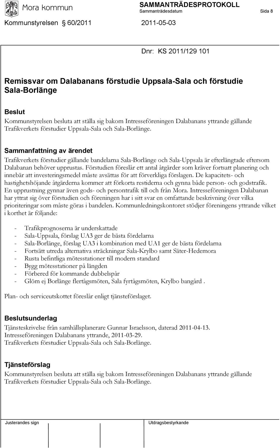 Sammanfattning av ärendet Trafikverkets förstudier gällande bandelarna Sala-Borlänge och Sala-Uppsala är efterlängtade eftersom Dalabanan behöver upprustas.