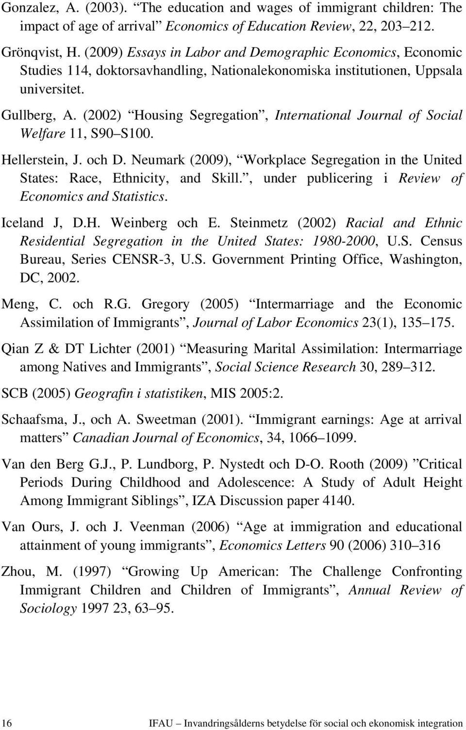 (2002) Housing Segregation, International Journal of Social Welfare 11, S90 S100. Hellerstein, J. och D. Neumark (2009), Workplace Segregation in the United States: Race, Ethnicity, and Skill.