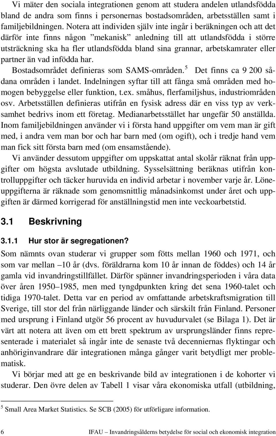 arbetskamrater eller partner än vad infödda har. Bostadsområdet definieras som SAMS-områden. 5 Det finns ca 9 200 sådana områden i landet.