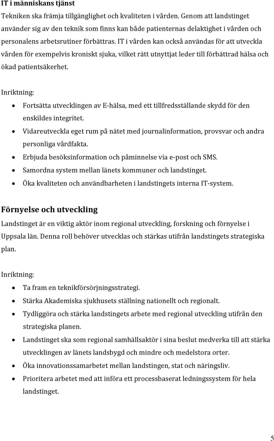 IT i vården kan också användas för att utveckla vården för exempelvis kroniskt sjuka, vilket rätt utnyttjat leder till förbättrad hälsa och ökad patientsäkerhet.