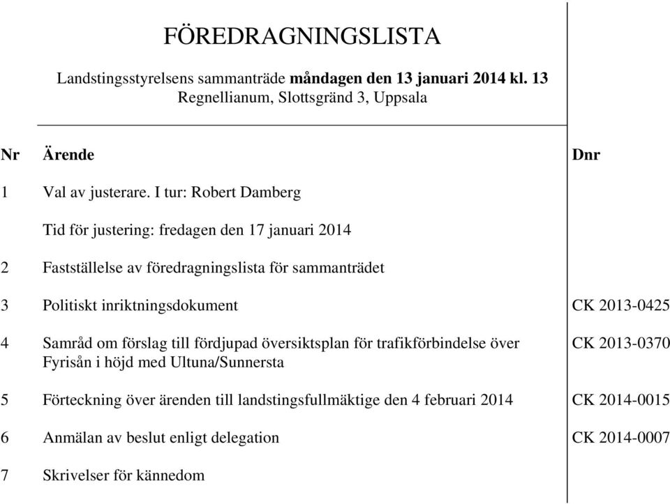 I tur: Robert Damberg Tid för justering: fredagen den 17 januari 2014 Fastställelse av föredragningslista för sammanträdet Dnr 3 Politiskt